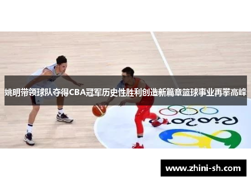 姚明带领球队夺得CBA冠军历史性胜利创造新篇章篮球事业再攀高峰