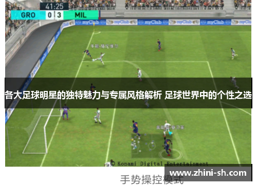 各大足球明星的独特魅力与专属风格解析 足球世界中的个性之选