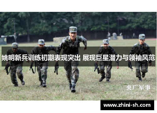 姚明新兵训练初期表现突出 展现巨星潜力与领袖风范